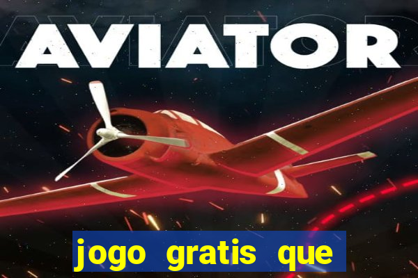 jogo gratis que ganha dinheiro