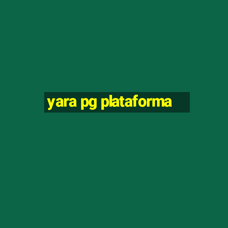 yara pg plataforma