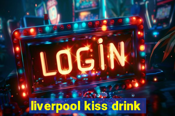 liverpool kiss drink