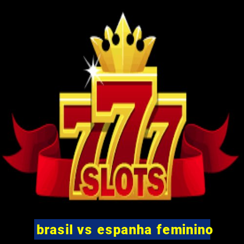 brasil vs espanha feminino