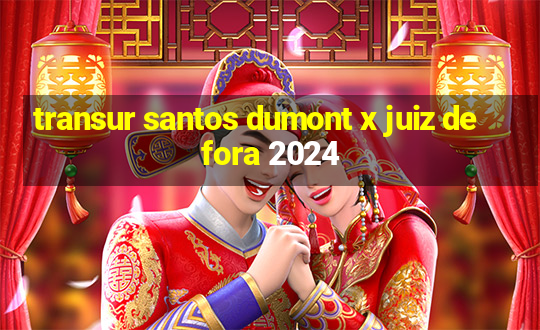 transur santos dumont x juiz de fora 2024