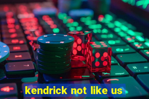 kendrick not like us