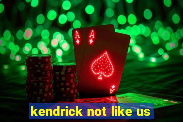 kendrick not like us