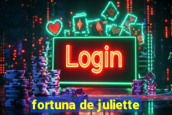 fortuna de juliette