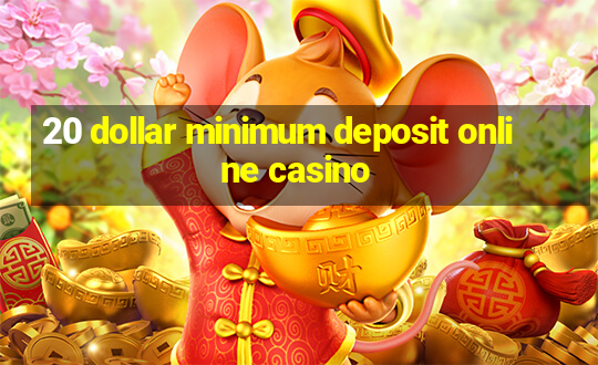 20 dollar minimum deposit online casino