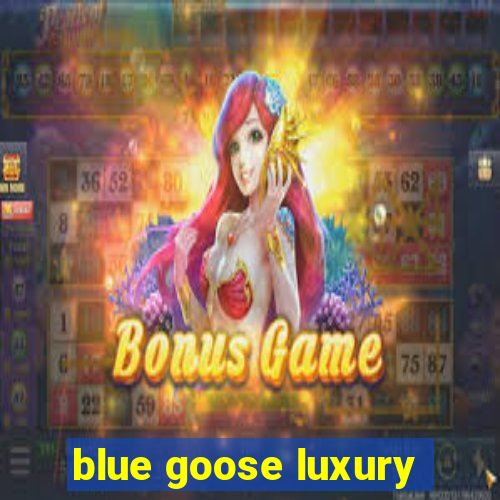 blue goose luxury