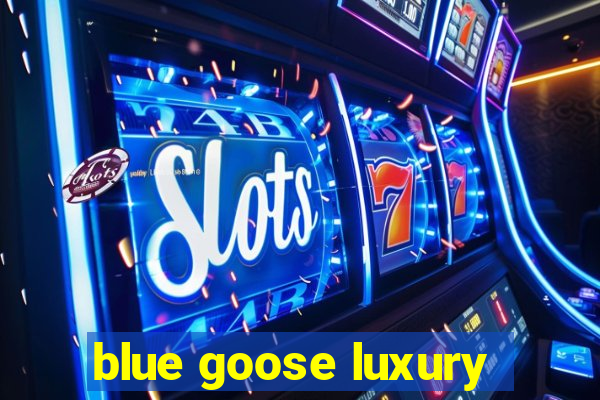 blue goose luxury