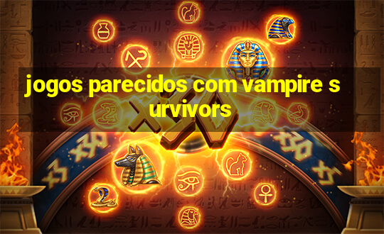 jogos parecidos com vampire survivors