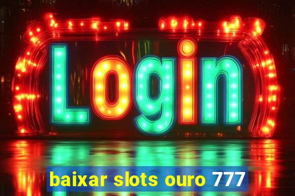 baixar slots ouro 777