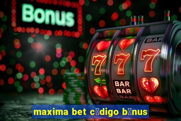 maxima bet c贸digo b么nus