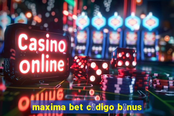 maxima bet c贸digo b么nus