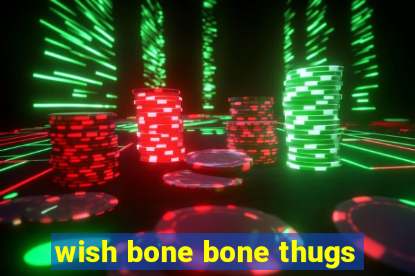 wish bone bone thugs