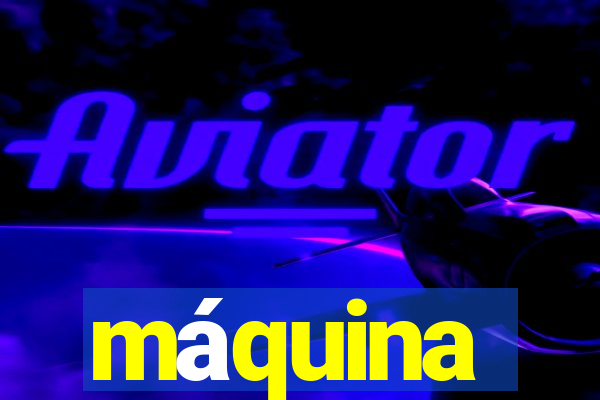 máquina