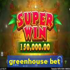 greenhouse bet