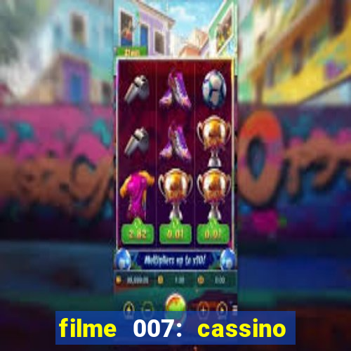 filme 007: cassino royale completo dublado