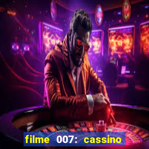 filme 007: cassino royale completo dublado