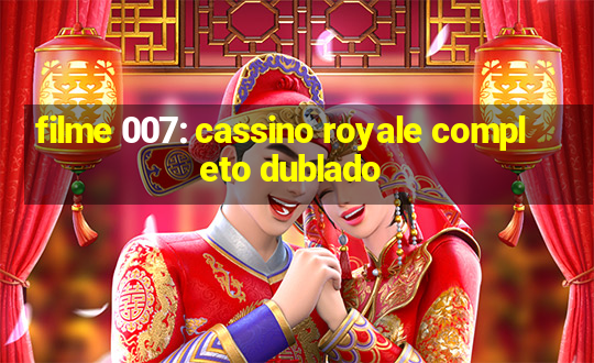 filme 007: cassino royale completo dublado