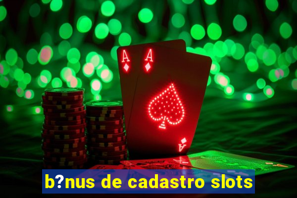 b?nus de cadastro slots