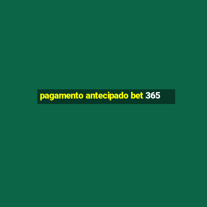 pagamento antecipado bet 365