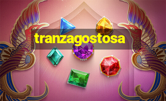 tranzagostosa