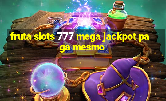 fruta slots 777 mega jackpot paga mesmo