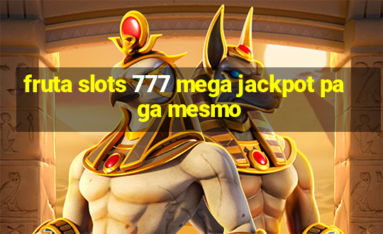 fruta slots 777 mega jackpot paga mesmo