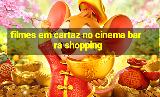 filmes em cartaz no cinema barra shopping