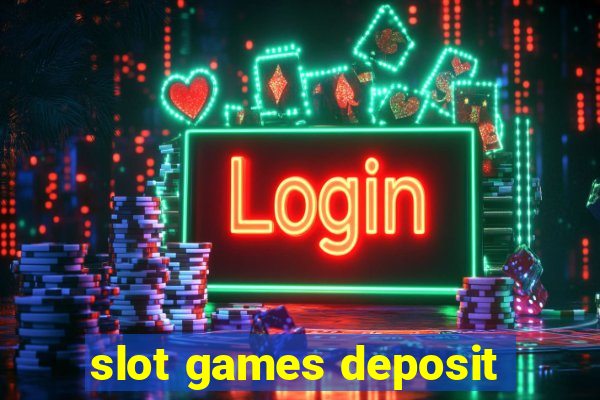 slot games deposit