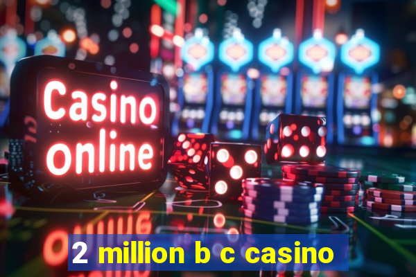 2 million b c casino