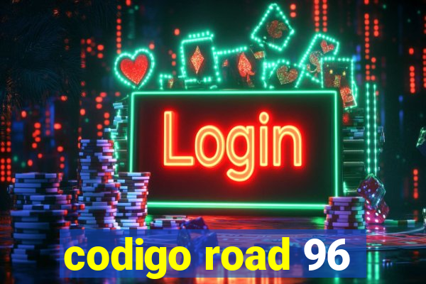 codigo road 96