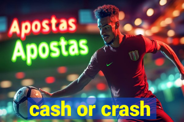 cash or crash