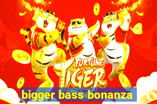 bigger bass bonanza