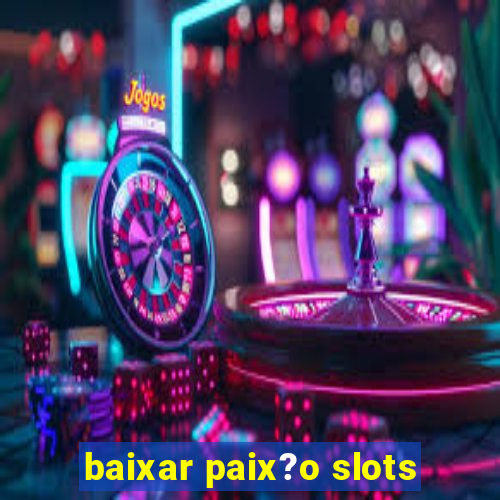 baixar paix?o slots