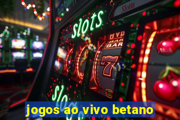 jogos ao vivo betano