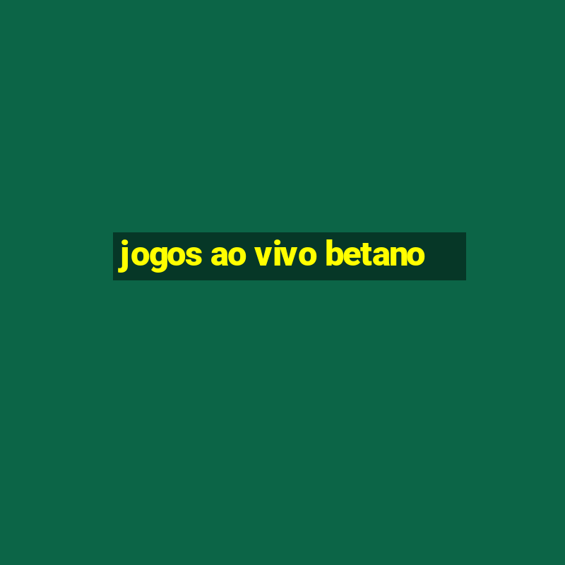 jogos ao vivo betano