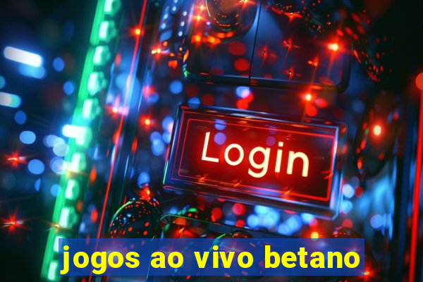 jogos ao vivo betano