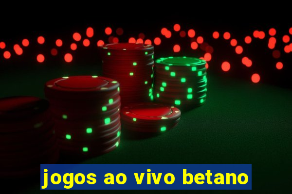 jogos ao vivo betano