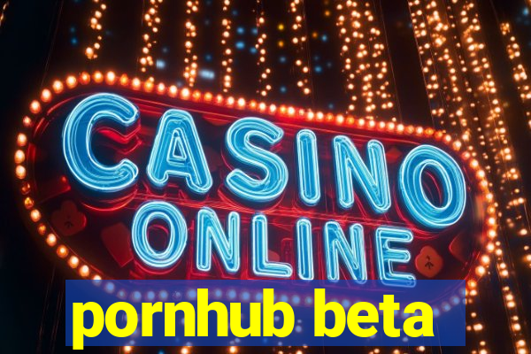 pornhub beta