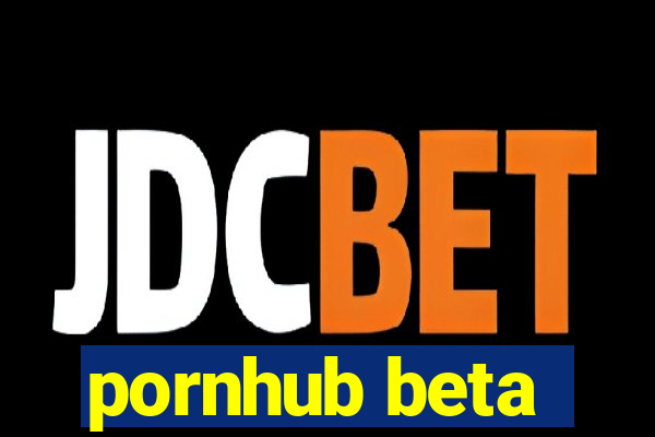 pornhub beta