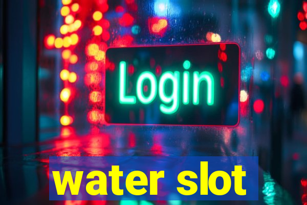 water slot