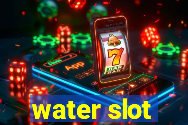 water slot