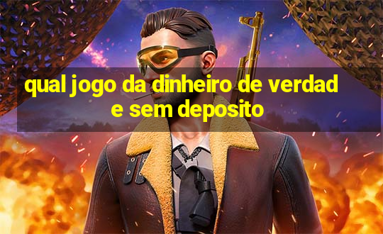 qual jogo da dinheiro de verdade sem deposito