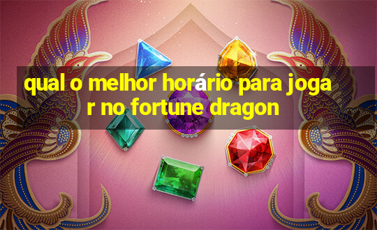 qual o melhor horário para jogar no fortune dragon