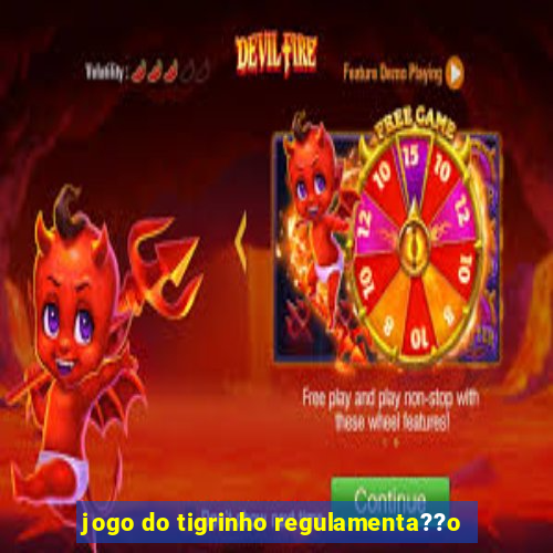 jogo do tigrinho regulamenta??o