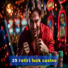 25 rotiri luck casino