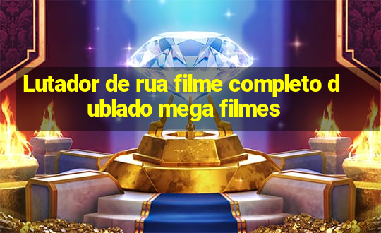 Lutador de rua filme completo dublado mega filmes