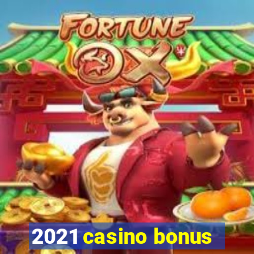 2021 casino bonus