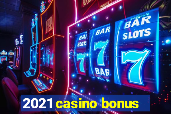 2021 casino bonus