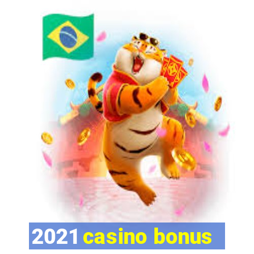 2021 casino bonus