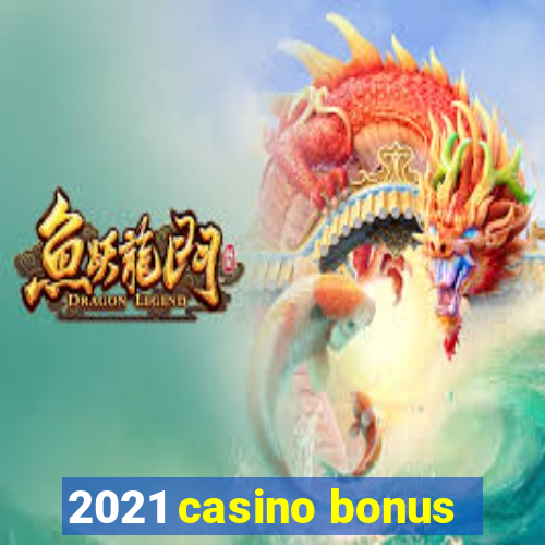 2021 casino bonus